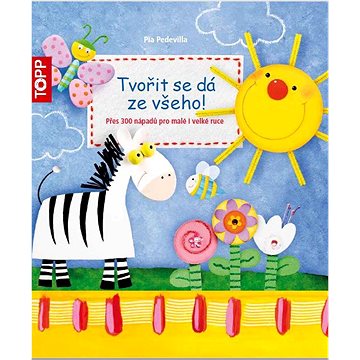 

TOPP Tvořit se dá ze všeho!: Více než 300 nápadů pro malé i velké ruce