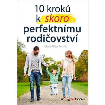 

10 kroků k skoro perfektnímu rodičovství