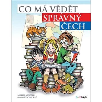 

Co má vědět správný Čech: 111 velkých vyprávění o malé zemi