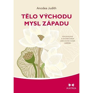 

Tělo východu mysl západu: Psychologie a systém čaker jako cesta k sobě samému