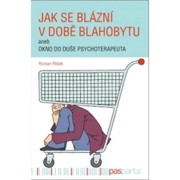 

Jak se blázní v době blahobytu: aneb okno do duše psychoterapeuta
