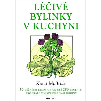 

Léčivé bylinky v kuchyni: 50 běžných bylin a 250 receptů pro stálé zdraví vaší rodiny