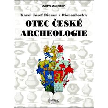 

Karel Josef Biener z Bienenberka Otec české archeologie