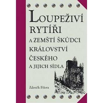

Loupeživí rytíři: a zemští škůdci Království českého a jejich sídla