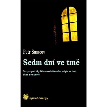 

Sedm dní ve tmě: Prožitky sedmi dnů ve tmě, tichu a samotě
