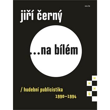 

Jiří Černý... na bílém 4: hudební publicistika 1990-1994