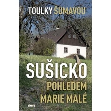 

Sušicko pohledem Marie Malé: Toulky Šumavou