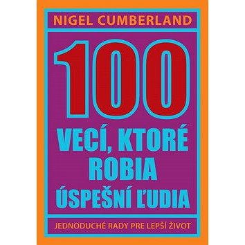 

100 vecí, ktoré robia úspešní ľudia: Jednoduché rady pre lepší život