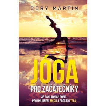 

Jóga pro začátečníky: 35 základních pozic pro uklidnění mysli a posílení těla