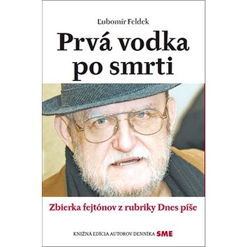 

Prvá vodka po smrti: Zbierka fejtónov z rubriky Dnes píše