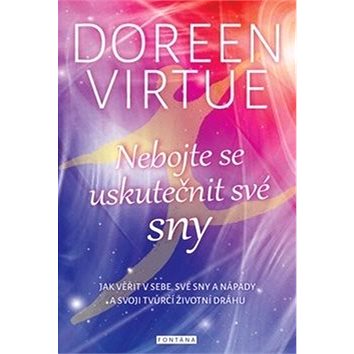 

Nebojte se uskutečnit své sny: Jak věřit v sebe, své sny a nápady a svoji tvůrčí životní dráhu