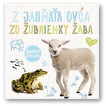 

Z jahňaťa ovca Zo žubrienky žaba: Životný cyklus