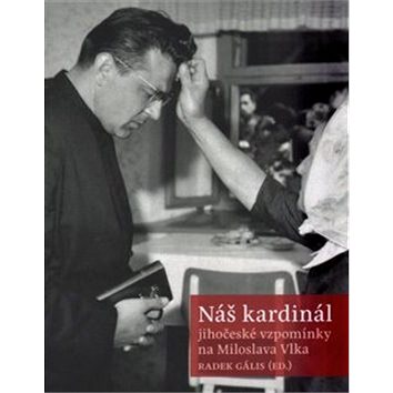 

Náš kardinál: jihočeské vzpomínky na Miloslava Vlka