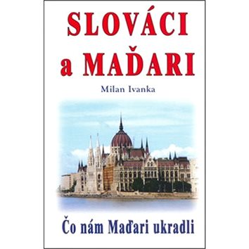 

Slováci a Maďari: Čo nám Maďari ukradli