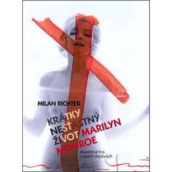 

Krátky nešťastný život Marilyn Monroe: Divadelná hra v dvoch dejstvách