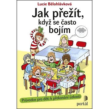 

Jak přežít, když se často bojím: Průvodce pro děti k překonání úzkosti