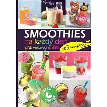 

Smoothies na každý deň pre mamy a deti: 365 receptov