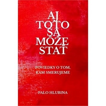 

Aj toto sa môže stať: Poviedky o tom, kam smerujeme