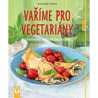 

Vaříme pro vegetariány: zeleninový zážitek bez hranic