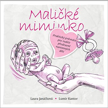 

Maličké miminko: Praktický průvodce pro rodiče předčasně narozených dětí