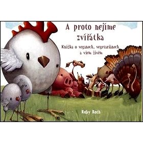 

A proto nejíme zvířátka: Knížka o veganech, vegetariánech a všem živém.
