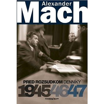 

Alexander Mach Pred rozsudkom Denníky 1945 - 47