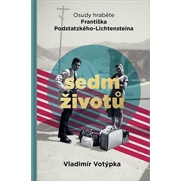 

Sedm životů: Osudy hraběte Františka Podstatzkého-Lichtensteina