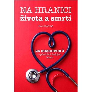 

Na hranici života a smrti: 25 rozhovorů s předními českými lékaři