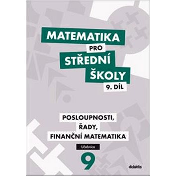 

Matematika pro střední školy 9. díl: Posloupnosti, řady, finanční matematika