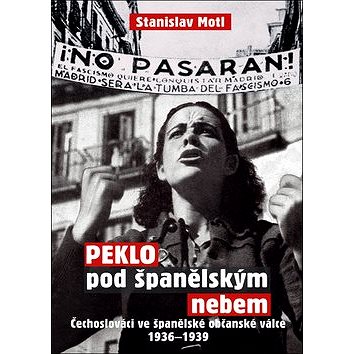 

Peklo pod španělským nebem: Čechoslováci ve španělské občanské válce 1936–1939