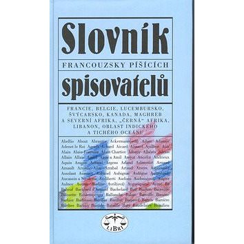 

Slovník francouzsky píšících spisovatelů: Francie, Belgie, Lucembursko, Švýcarsko, Kanada, Maghreb a