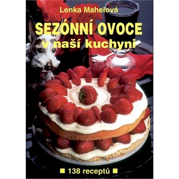 

Sezónní ovoce v naší kuchyni: 138 receptů