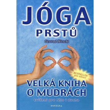 

Jóga prstů: Velká kniha o mudrách cvičení pro tělo i ducha