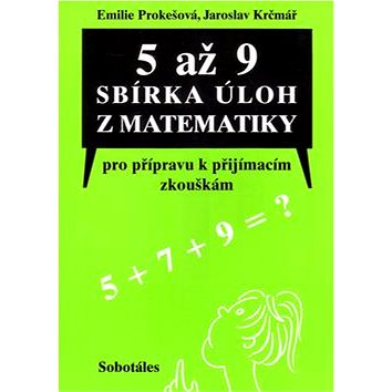 

5 až 9 sbírka úloh z matematiky: Pro přípravu k příjímacím zkouškám určená žákům5., 7. a 9. tříd ZŠ