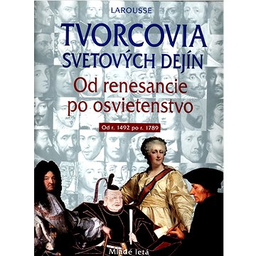 

Tvorcovia svetových dejín: Od renesancie po osvietenstvo od r.1492 po r.1789