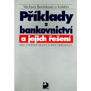 

Příklady z bankovnictví a jejich řešení Pro střední školy a pro veřejnost