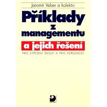 

Příklady z managementu a jejich řešení: Pro střední školy a pro veřejnost