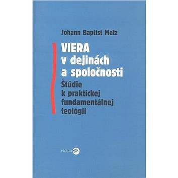 

Viera v dejinách a spoločnosti: Štúdie k praktickej fundamentálnej teológii