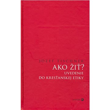 

Ako žiť: Uvedenie do kresťanskej etiky