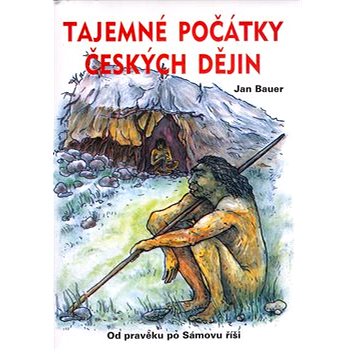 

Tajemné počátky českých dějin: Od pravěku po Sámovu říši