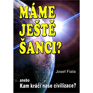 

Máme ještě šanci Kam kráčí naše: anebo Kam kráčí naše civilizace