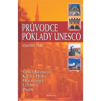 

Průvodce poklady UNESCO: Český Krumlov, Kutná Hora, Holašovice, Litomyšl, Praha