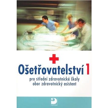 Ošetřovatelství 1: pro střední zdravotnické školy, obor zdravotnický asistent