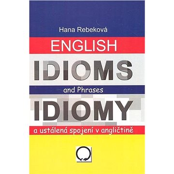 

English Idioms and Phrases Idiomy: a ustálená spojení v angličtině
