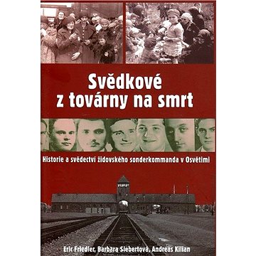 

Svědkové z továrny na smrt: Historie a svědectví židovského sonderkommanda v Osvětimi