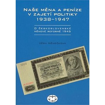 

Naše měna a peníze v zajetí politiky 1938 - 1947: 1938 - 1947