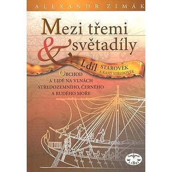 

Mezi třemi světadíly I.díl Starověk a raný středověk: Obchod a lidé na vlnách Středozemního, Černého