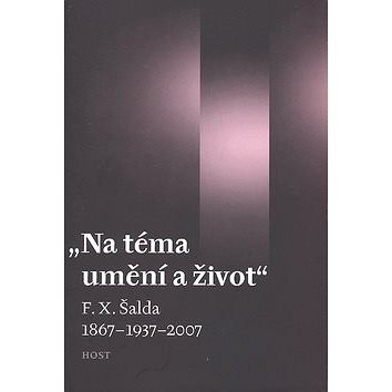 

Na téma umění a život: F. X. Šalda 1867 - 1937 - 2007
