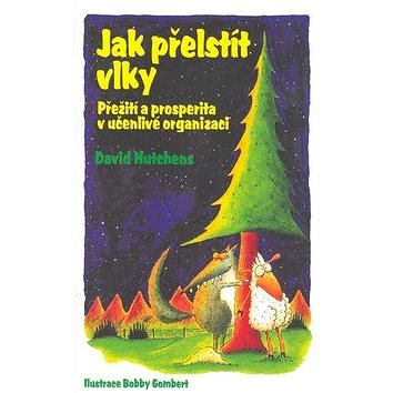 

Jak přelstít vlky: Přežití a prosperita v učenlivé organizaci