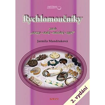 

Rychlomoučníky: aneb nasyp, nalij, smíchej, upeč